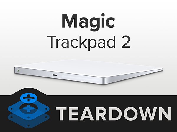 Magic Trackpad 2 徹底拆解！解開內裡結構大乾坤！